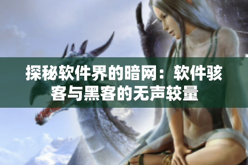 探秘軟件界的暗網(wǎng)：軟件駭客與黑客的無(wú)聲較量