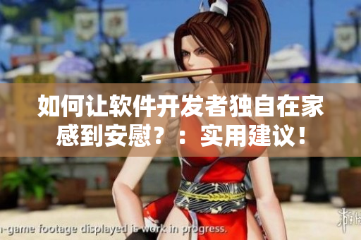 如何讓軟件開發(fā)者獨(dú)自在家感到安慰？：實(shí)用建議！