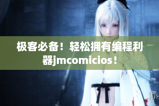 極客必備！輕松擁有編程利器jmcomicios！