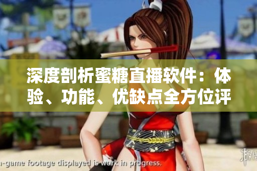 深度剖析蜜糖直播軟件：體驗(yàn)、功能、優(yōu)缺點(diǎn)全方位評測