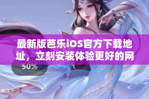 最新版芭樂iOS官方下載地址，立刻安裝體驗(yàn)更好的網(wǎng)絡(luò)軟件