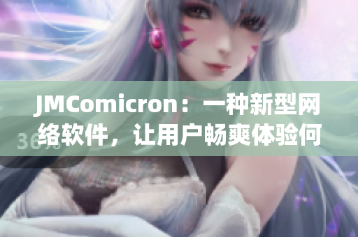 JMComicron：一種新型網(wǎng)絡(luò)軟件，讓用戶暢爽體驗(yàn)何出倉促