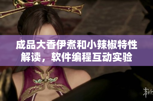 成品大香伊煮和小辣椒特性解讀，軟件編程互動實驗