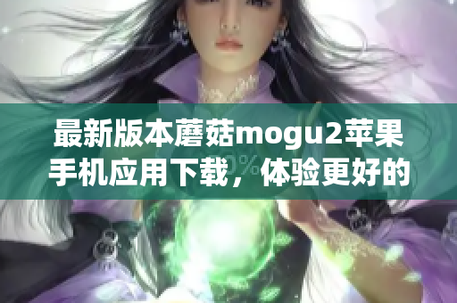 最新版本蘑菇mogu2蘋果手機應用下載，體驗更好的編輯軟件