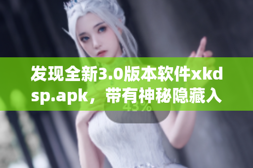 發(fā)現(xiàn)全新3.0版本軟件xkdsp.apk，帶有神秘隱藏入口功能
