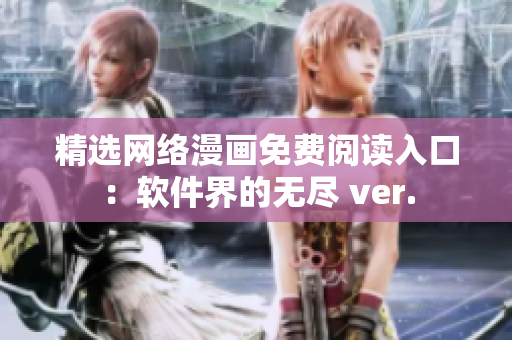 精選網(wǎng)絡(luò)漫畫免費(fèi)閱讀入口：軟件界的無盡 ver.