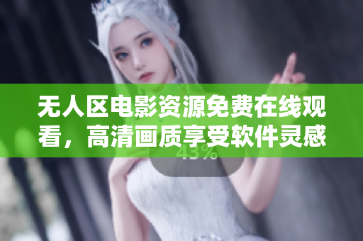 無人區(qū)電影資源免費在線觀看，高清畫質(zhì)享受軟件靈感。