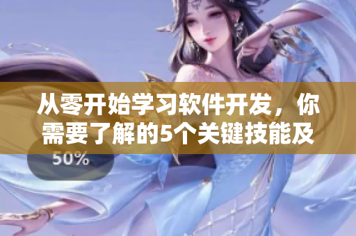 從零開(kāi)始學(xué)習(xí)軟件開(kāi)發(fā)，你需要了解的5個(gè)關(guān)鍵技能及實(shí)踐經(jīng)驗(yàn)