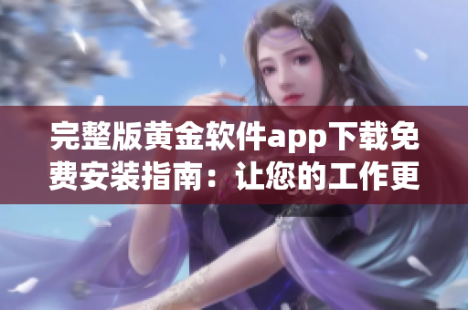 完整版黃金軟件app下載免費(fèi)安裝指南：讓您的工作更高效！
