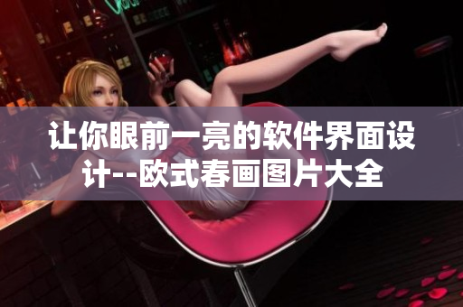 讓你眼前一亮的軟件界面設(shè)計(jì)--歐式春畫圖片大全