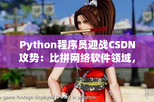 Python程序員迎戰(zhàn)CSDN攻勢：比拼網(wǎng)絡軟件領域，誰能笑到最后？