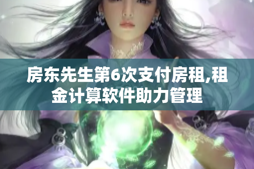 房東先生第6次支付房租,租金計算軟件助力管理