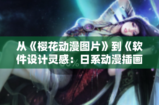 從《櫻花動漫圖片》到《軟件設計靈感：日系動漫插畫》