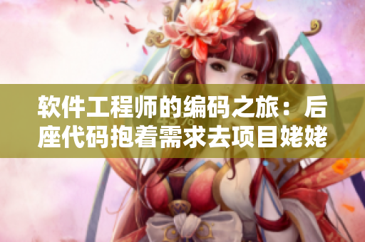 軟件工程師的編碼之旅：后座代碼抱著需求去項(xiàng)目姥姥家