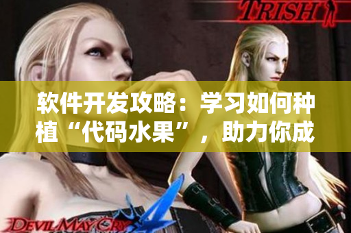 軟件開發(fā)攻略：學(xué)習(xí)如何種植“代碼水果”，助力你成為頂尖程序員