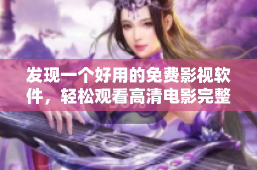 發(fā)現(xiàn)一個(gè)好用的免費(fèi)影視軟件，輕松觀看高清電影完整版