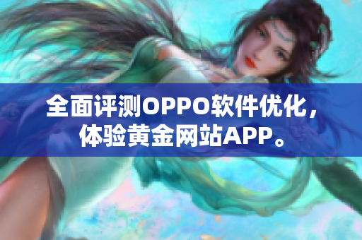 全面評測OPPO軟件優(yōu)化，體驗黃金網站APP。