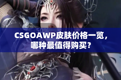 CSGOAWP皮膚價(jià)格一覽，哪種最值得購(gòu)買？