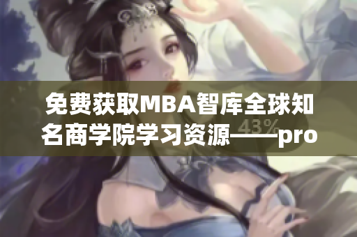 免費(fèi)獲取MBA智庫(kù)全球知名商學(xué)院學(xué)習(xí)資源——prohund中國(guó)