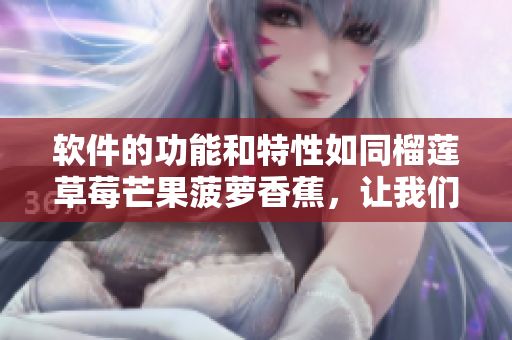 軟件的功能和特性如同榴蓮草莓芒果菠蘿香蕉，讓我們來(lái)科普它們吧