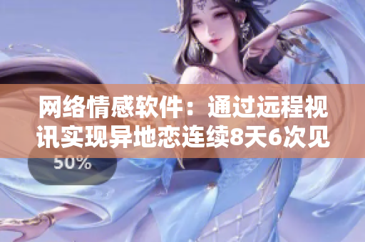 網(wǎng)絡(luò)情感軟件：通過遠(yuǎn)程視訊實(shí)現(xiàn)異地戀連續(xù)8天6次見面！