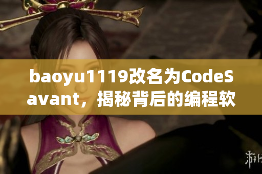 baoyu1119改名為CodeSavant，揭秘背后的編程軟件與技巧！