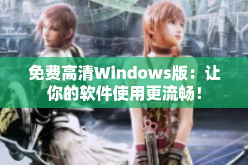 免費(fèi)高清Windows版：讓你的軟件使用更流暢！