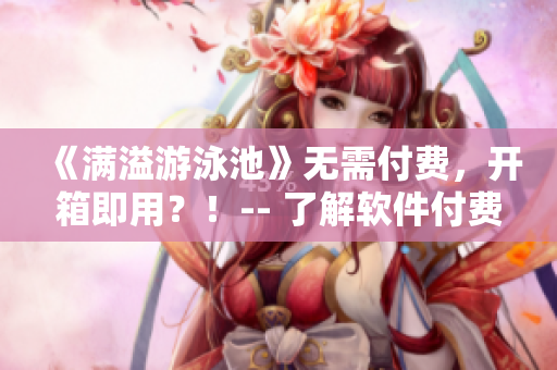 《滿溢游泳池》無需付費，開箱即用？！-- 了解軟件付費模型