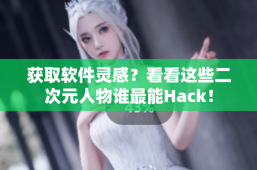 獲取軟件靈感？看看這些二次元人物誰(shuí)最能Hack！