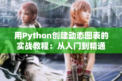 用Python創(chuàng)建動(dòng)態(tài)圖表的實(shí)戰(zhàn)教程：從入門(mén)到精通
