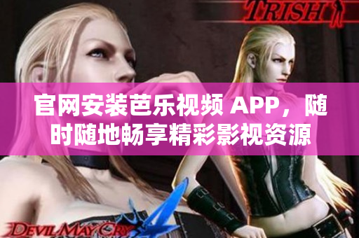 官網(wǎng)安裝芭樂視頻 APP，隨時(shí)隨地暢享精彩影視資源