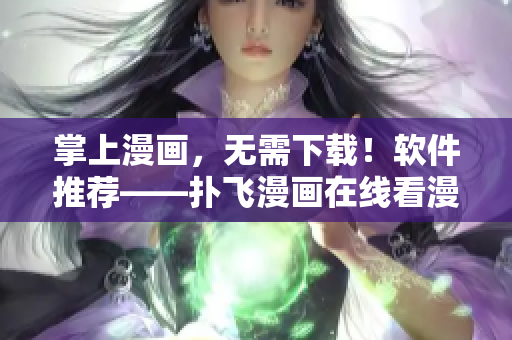 掌上漫畫，無需下載！軟件推薦——撲飛漫畫在線看漫畫