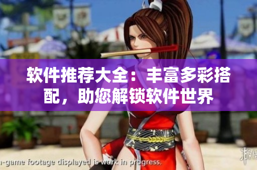 軟件推薦大全：豐富多彩搭配，助您解鎖軟件世界