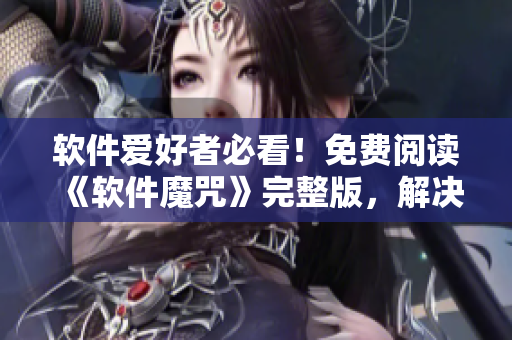 軟件愛好者必看！免費(fèi)閱讀《軟件魔咒》完整版，解決軟件迷茫！