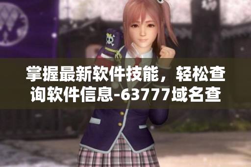 掌握最新軟件技能，輕松查詢軟件信息-63777域名查詢指南