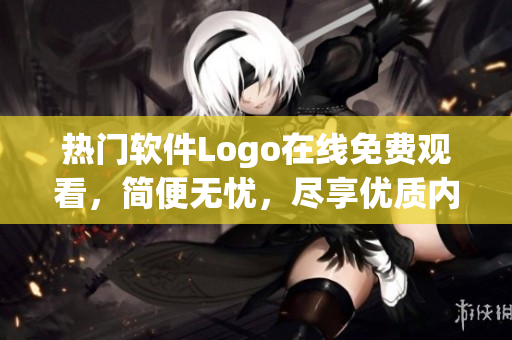 熱門(mén)軟件Logo在線免費(fèi)觀看，簡(jiǎn)便無(wú)憂，盡享優(yōu)質(zhì)內(nèi)容