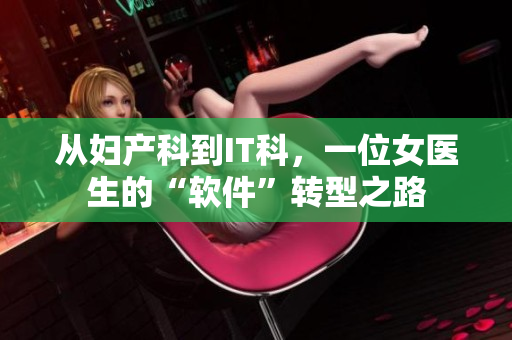 從婦產(chǎn)科到IT科，一位女醫(yī)生的“軟件”轉型之路
