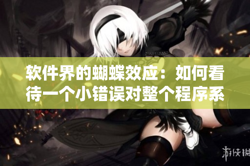 軟件界的蝴蝶效應(yīng)：如何看待一個(gè)小錯(cuò)誤對(duì)整個(gè)程序系統(tǒng)的影響