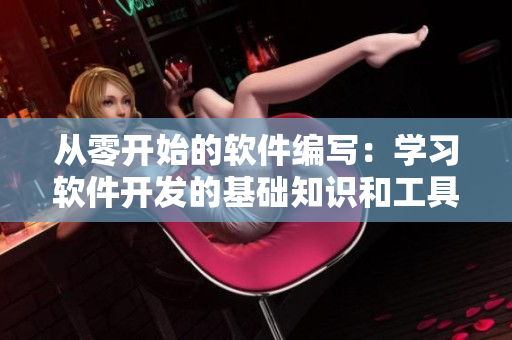 從零開始的軟件編寫：學(xué)習(xí)軟件開發(fā)的基礎(chǔ)知識(shí)和工具