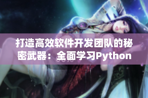 打造高效軟件開發(fā)團(tuán)隊(duì)的秘密武器：全面學(xué)習(xí)Python編程的獨(dú)特課程