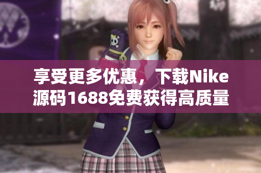 享受更多優(yōu)惠，下載Nike源碼1688免費(fèi)獲得高質(zhì)量網(wǎng)站建設(shè)