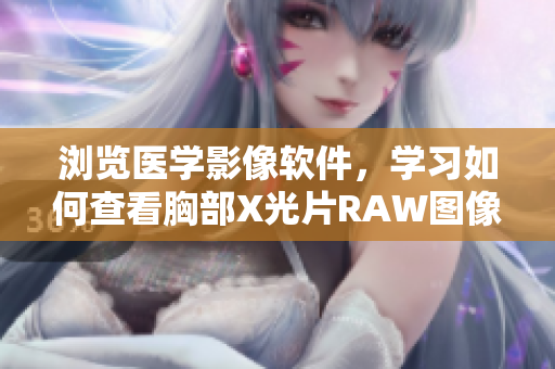 瀏覽醫(yī)學(xué)影像軟件，學(xué)習(xí)如何查看胸部X光片RAW圖像