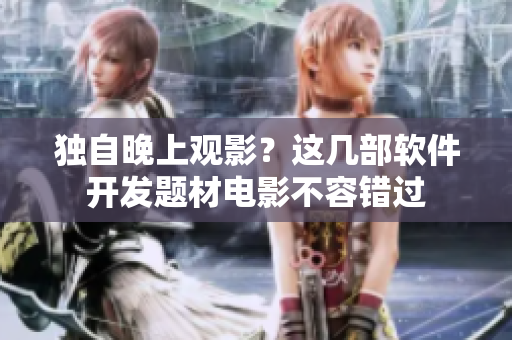 獨(dú)自晚上觀影？這幾部軟件開發(fā)題材電影不容錯(cuò)過(guò)
