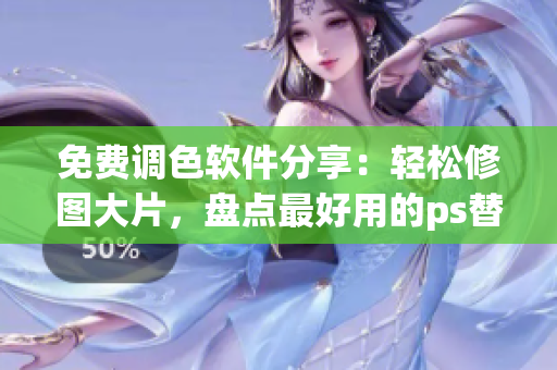 免費調(diào)色軟件分享：輕松修圖大片，盤點最好用的ps替代品