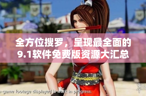 全方位搜羅，呈現(xiàn)最全面的9.1軟件免費(fèi)版資源大匯總