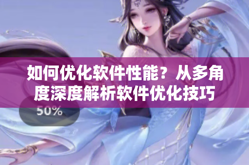 如何優(yōu)化軟件性能？從多角度深度解析軟件優(yōu)化技巧