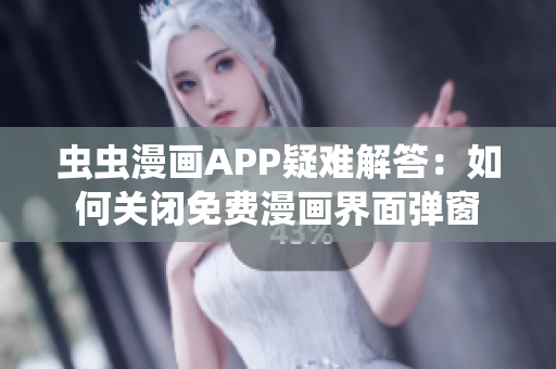 蟲蟲漫畫APP疑難解答：如何關(guān)閉免費漫畫界面彈窗