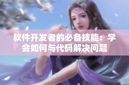 軟件開發(fā)者的必備技能：學會如何與代碼解決問題