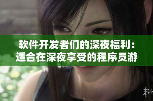 軟件開(kāi)發(fā)者們的深夜福利：適合在深夜享受的程序員游戲推薦