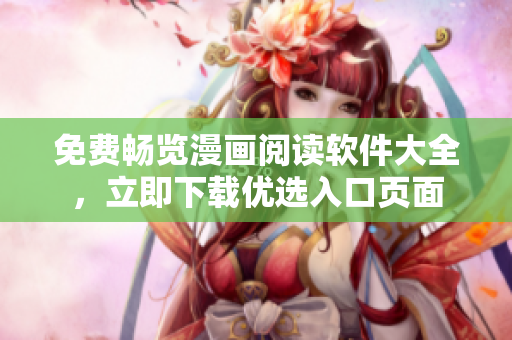 免費暢覽漫畫閱讀軟件大全，立即下載優(yōu)選入口頁面
